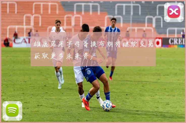 雄鹿若用字母哥换布朗将继续交易获取更多未来资产
